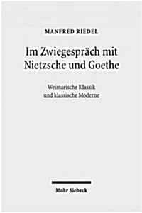 Im Zwiegesprach Mit Nietzsche Und Goethe: Weimarische Klassik Und Klassische Moderne (Hardcover)