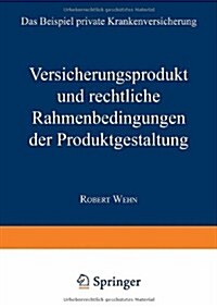 Versicherungsprodukt Und Rechtliche Rahmenbedingungen Der Produktgestaltung : Das Beispiel Private Krankenversicherung (Paperback)