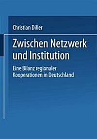 Zwischen Netzwerk Und Institution : Eine Bilanz Regionaler Kooperationen in Deutschland (Paperback)