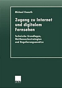 Zugang Zu Internet Und Digitalem Fernsehen : Technische Grundlagen, Wettbewerbsstrategien Und Regulierungsansatze (Paperback, 2001 ed.)