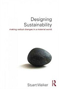 Designing Sustainability : Making Radical Changes in a Material World (Paperback)