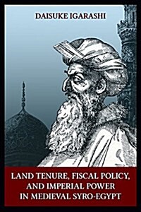 Land Tenure, Fiscal Policy and Imperial Power in Medieval Syro-Egypt (Hardcover)