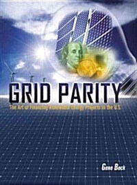 Grid Parity: The Art of Financing Renewable Energy Projects in the U.S. (Hardcover)