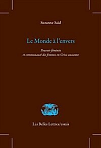 Le Monde A LEnvers: Pouvoir Feminin Et Communaute Des Femmes En Grece Ancienne (Paperback)