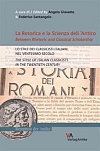 La Retorica E La Scienza Dellantico. Lo Stile Dei Classicisti Italiani Nel Ventesimo Secolo (Between Rhetoric and Classical Scholarship. the Style of (Paperback)