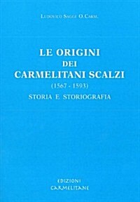 Le Origini Dei Carmelitani Scalzi (1567-1593): Storia E Storiografia (Paperback)