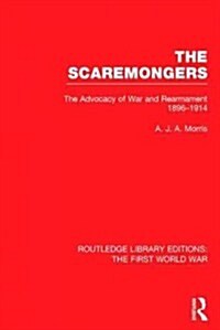 The Scaremongers (RLE The First World War) : The Advocacy of War and Rearmament 1896-1914 (Hardcover)