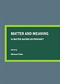 Matter and Meaning : Is Matter Sacred or Profane? (Paperback)