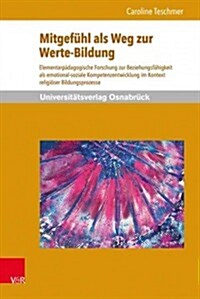 Mitgefuhl ALS Weg Zur Werte-Bildung: Elementarpadagogische Forschung Zur Beziehungsfahigkeit ALS Emotional-Soziale Kompetenzentwicklung Im Kontext Rel (Hardcover)