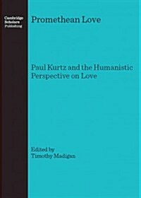 Promethean Love : Paul Kurtz and the Humanistic Perspective on Love (Hardcover)