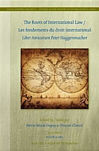 The Roots of International Law / Les Fondements Du Droit International: Liber Amicorum Peter Haggenmacher (Hardcover)