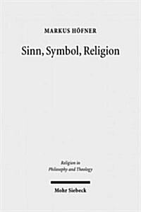 Sinn, Symbol, Religion: Theorie Des Zeichens Und Phanomenologie Der Religion Bei Ernst Cassirer Und Martin Heidegger (Paperback)