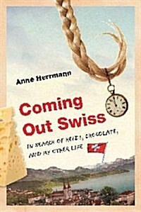 Coming Out Swiss: In Search of Heidi, Chocolate, and My Other Life (Hardcover)
