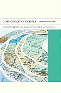 Cosmopolitan Desires: Global Modernity and World Literature in Latin America Volume 14 (Paperback)