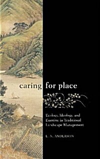 Caring for Place: Ecology, Ideology, and Emotion in Traditional Landscape Management (Hardcover)