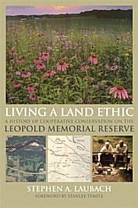 Living a Land Ethic: A History of Cooperative Conservation on the Leopold Memorial Reserve (Paperback)