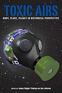 Toxic Airs: Body, Place, Planet in Historical Perspective (Paperback)