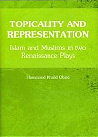 Topicality and Representation : Islam and Muslims in Two Renaissance Plays (Hardcover)