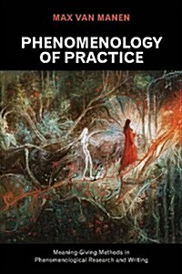 Phenomenology of Practice: Meaning-Giving Methods in Phenomenological Research and Writing (Paperback)