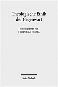 Theologische Ethik Der Gegenwart: Ein Uberblick Uber Zentrale Ansatze Und Themen (Paperback)
