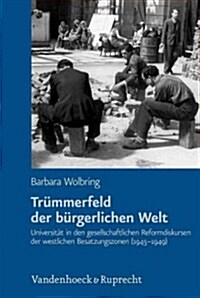 Trummerfeld Der Burgerlichen Welt: Universitat in Den Gesellschaftlichen Reformdiskursen Der Westlichen Besatzungszonen (1945-1949) (Hardcover)