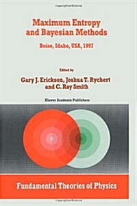 Maximum Entropy and Bayesian Methods: Boise, Idaho, USA, 1997 Proceedings of the 17th International Workshop on Maximum Entropy and Bayesian Methods o (Paperback, Softcover Repri)