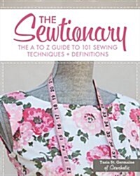 The Sewtionary: An A to Z Guide to 101 Sewing Techniques + Definitions (Spiral)