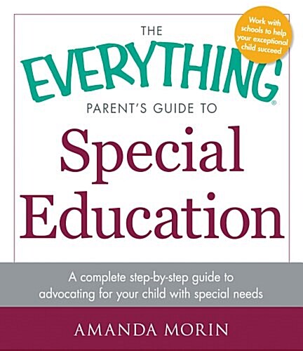 The Everything Parents Guide to Special Education: A Complete Step-By-Step Guide to Advocating for Your Child with Special Needs (Paperback)