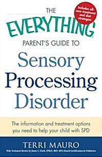 The Everything Parents Guide to Sensory Processing Disorder: The Information and Treatment Options You Need to Help Your Child with SPD (Paperback)