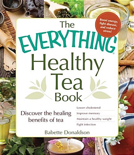The Everything Healthy Tea Book: Discover the Healing Benefits of Tea (Paperback)