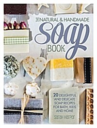 The Natural and Handmade Soap Book : 20 delightful and delicate soap recipes for bath, kids and home (Paperback)