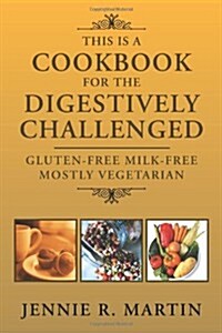 This Is a Cookbook for the Digestively Challenged: Gluten-Free Milk-Free Mostly Vegetarian (Paperback)