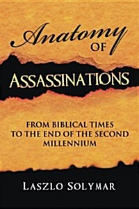 Anatomy of Assassinations: From Biblical Times to the End of the Second Millennium (Paperback)