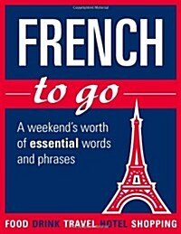 French to Go : A Weekends Worth of Essential Words and Phrases (Paperback)