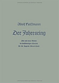 Der Jahresring : Alte Und Neue Weisen Im Dreistimm. Chorsatz Fur Die Singende Gemeinschaft (Paperback, 1939 ed.)