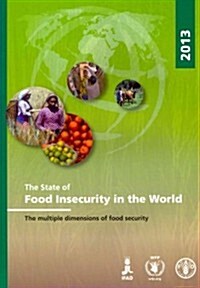 The State of Food Insecurity in the World 2013: The Multiple Dimensions of Food Security (Paperback)