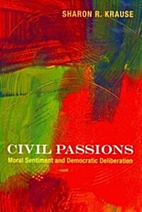Civil Passions: Moral Sentiment and Democratic Deliberation (Paperback)