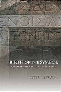Birth of the Symbol: Ancient Readers at the Limits of Their Texts (Paperback)
