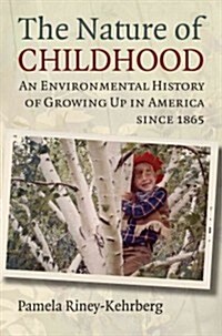 Nature of Childhood: An Environmental History of Growing Up in America since 1865 (Hardcover)