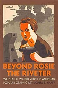 Beyond Rosie the Riveter: Women of World War II in American Popular Graphic Art (Paperback)