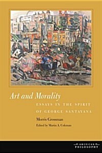 Art and Morality: Essays in the Spirit of George Santayana (Hardcover)