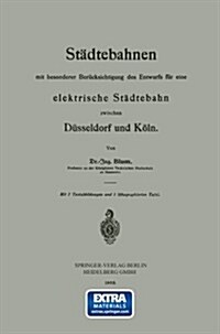 St?tebahnen Mit Besonderer Ber?ksichtigung Des Entwurfs F? Eine Elektrische St?tebahn Zwischen D?seldorf Und K?n (Paperback, 1909)