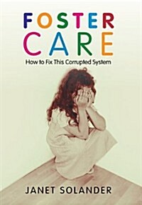 Foster Care: How to Fix This Corrupted System (Hardcover)