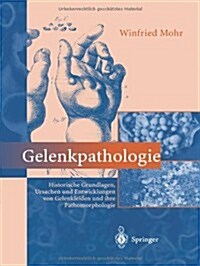 Gelenkpathologie: Historische Grundlagen, Ursachen Und Entwicklungen Von Gelenkleiden Und Ihre Pathomorphologie (Paperback, Softcover Repri)