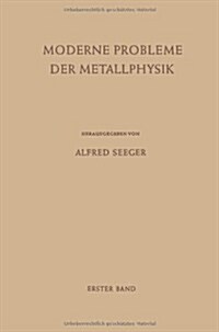 Moderne Probleme Der Metallphysik: Erster Band Fehlstellen, Plastizit?, Strahlensch?igung Und Elektronentheorie (Paperback, Softcover Repri)