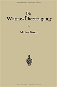 Die W?me-?ertragung: Auf Grund Der Neuesten Versuche F? Den Praktischen Gebrauch Zusammengestellt (Paperback, 1922)