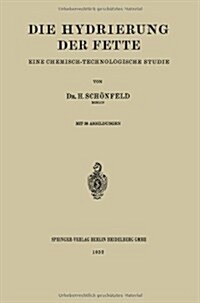 Die Hydrierung Der Fette: Eine Chemisch-Technologische Studie (Paperback, 1932)