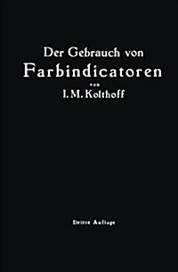 Der Gebrauch Von Farbindicatoren: Ihre Anwendung in Der Neutralisationsanalyse Und Bei Der Colorimetrischen Bestimmung Der Wasserstoffionenkonzentrati (Paperback, 3, 3. Aufl. 1926.)