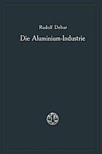 Die Aluminium-Industrie (Paperback, 2nd 2. Aufl. 1925. Softcover Reprint of the Origin)