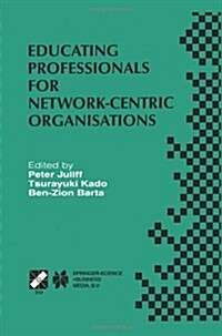 Educating Professionals for Network-Centric Organisations: Ifip Tc3 Wg3.4 International Working Conference on Educating Professionals for Network-Cent (Paperback, Softcover Repri)